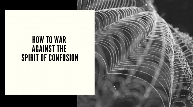 HOW TO WAR AGAINST THE SPIRIT OF CONFUSION